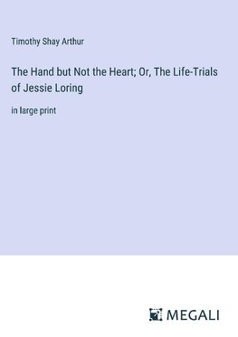 The Hand but Not the Heart; Or, The Life-Trials of Jessie Loring