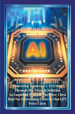 Pioneering Tomorrow's AI System   Through The Triangle Solution An Empirical Study Of The Peter Chew Rule  For  Overcoming Error In Chat GPT