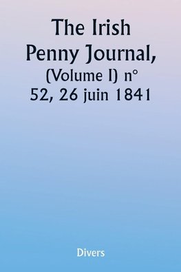 The Irish Penny Journal,  (Volume I) No. 52, June 26, 1841