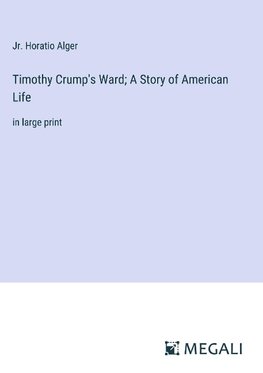 Timothy Crump's Ward; A Story of American Life