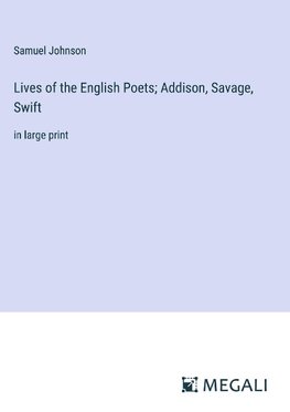 Lives of the English Poets; Addison, Savage, Swift