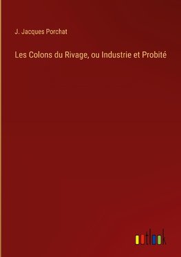 Les Colons du Rivage, ou Industrie et Probité