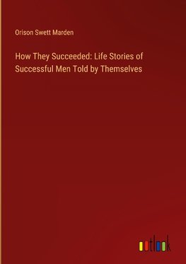 How They Succeeded: Life Stories of Successful Men Told by Themselves