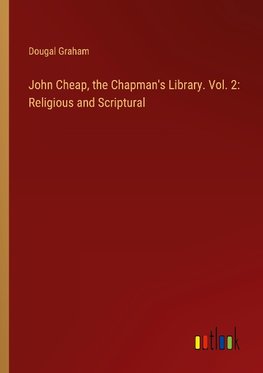 John Cheap, the Chapman's Library. Vol. 2: Religious and Scriptural