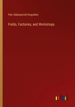 Fields, Factories, and Workshops