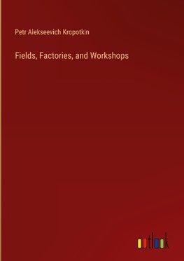 Fields, Factories, and Workshops