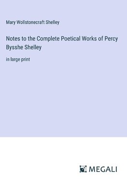 Notes to the Complete Poetical Works of Percy Bysshe Shelley