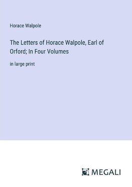 The Letters of Horace Walpole, Earl of Orford; In Four Volumes