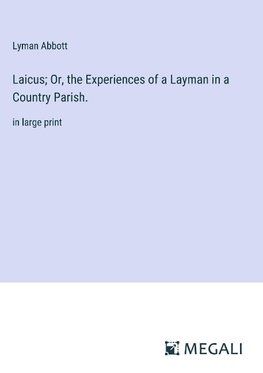 Laicus; Or, the Experiences of a Layman in a Country Parish.