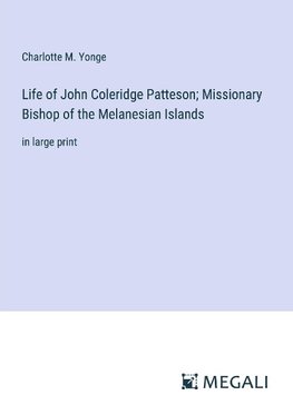 Life of John Coleridge Patteson; Missionary Bishop of the Melanesian Islands