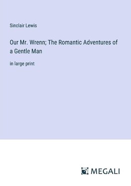 Our Mr. Wrenn; The Romantic Adventures of a Gentle Man