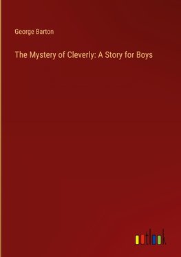 The Mystery of Cleverly: A Story for Boys