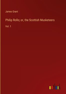 Philip Rollo; or, the Scottish Musketeers