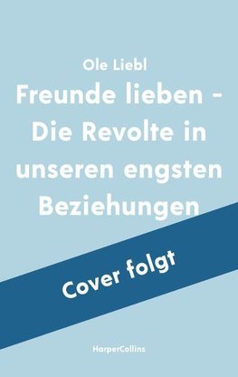 Freunde lieben - Die Revolte in unseren engsten Beziehungen