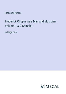 Frederick Chopin, as a Man and Musician; Volume 1 & 2 Complet