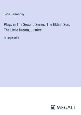 Plays in The Second Series; The Eldest Son, The Little Dream, Justice