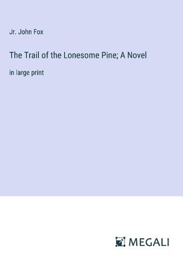 The Trail of the Lonesome Pine; A Novel