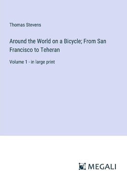 Around the World on a Bicycle; From San Francisco to Teheran