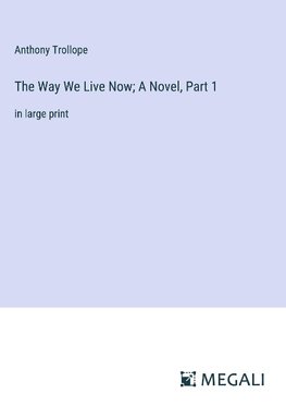 The Way We Live Now; A Novel, Part 1