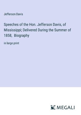 Speeches of the Hon. Jefferson Davis, of Mississippi; Delivered During the Summer of 1858,  Biography