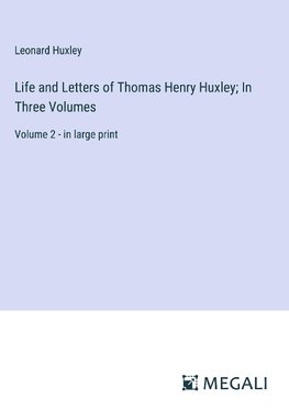 Life and Letters of Thomas Henry Huxley; In Three Volumes