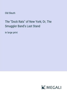 The "Dock Rats" of New York; Or, The Smuggler Band's Last Stand