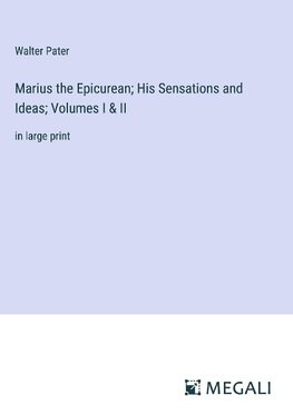 Marius the Epicurean; His Sensations and Ideas; Volumes I & II