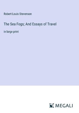 The Sea Fogs; And Essays of Travel