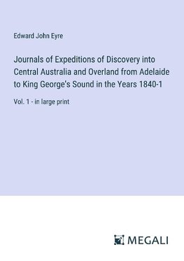 Journals of Expeditions of Discovery into Central Australia and Overland from Adelaide to King George's Sound in the Years 1840-1