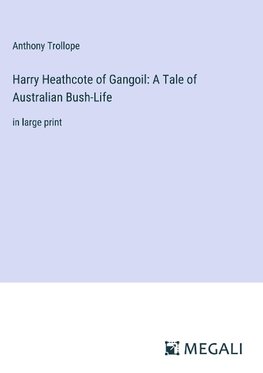 Harry Heathcote of Gangoil: A Tale of Australian Bush-Life