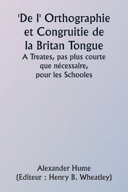 Of the Orthographie and Congruitie of the Britan Tongue  A Treates, noe shorter than necessarie,  for the Schooles