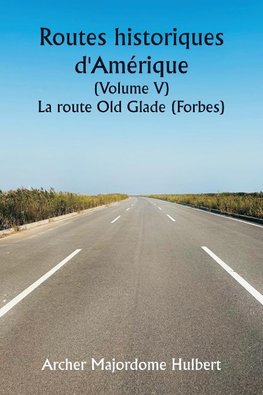 Historic Highways of America (Volume V)  The Old Glade (Forbes's) Road