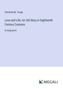 Love and Life: An Old Story in Eighteenth Century Costume