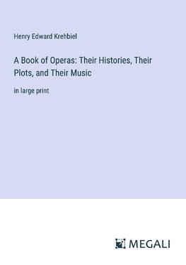 A Book of Operas: Their Histories, Their Plots, and Their Music