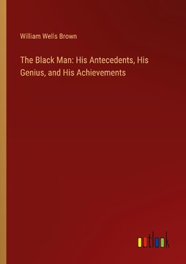 The Black Man: His Antecedents, His Genius, and His Achievements