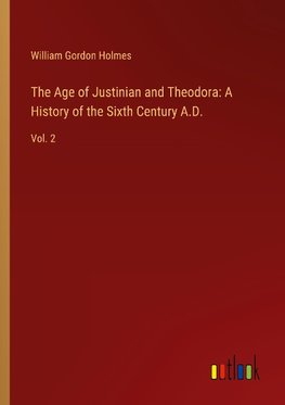 The Age of Justinian and Theodora: A History of the Sixth Century A.D.