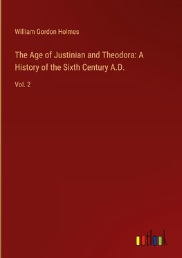 The Age of Justinian and Theodora: A History of the Sixth Century A.D.