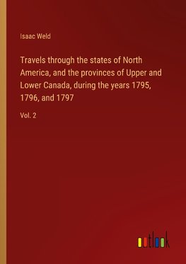 Travels through the states of North America, and the provinces of Upper and Lower Canada, during the years 1795, 1796, and 1797