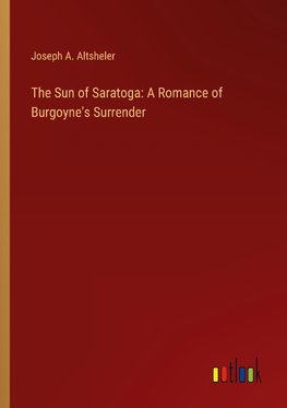 The Sun of Saratoga: A Romance of Burgoyne's Surrender