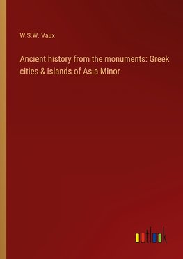 Ancient history from the monuments: Greek cities & islands of Asia Minor