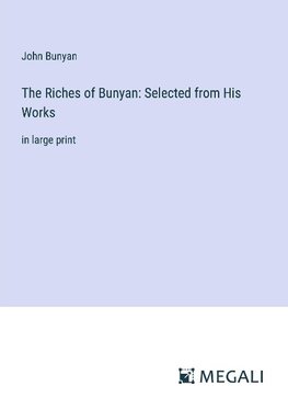 The Riches of Bunyan: Selected from His Works