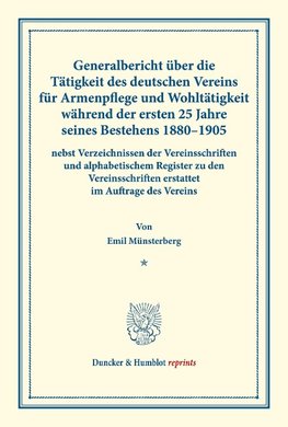 Generalbericht über die Tätigkeit des deutschen Vereins für Armenpflege und Wohltätigkeit während der ersten 25 Jahre seines Bestehens 1880¿1905