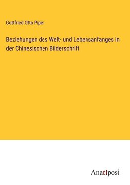 Beziehungen des Welt- und Lebensanfanges in der Chinesischen Bilderschrift