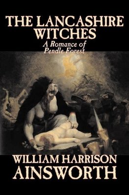 The Lancashire Witches by William Harrison Ainsworth, Fiction, Horror, Fairy Tales, Folk Tales, Legends & Mythology