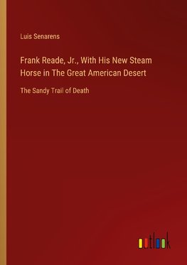 Frank Reade, Jr., With His New Steam Horse in The Great American Desert