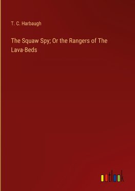 The Squaw Spy; Or the Rangers of The Lava-Beds