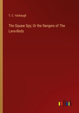 The Squaw Spy; Or the Rangers of The Lava-Beds