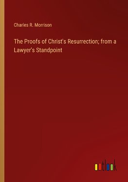 The Proofs of Christ's Resurrection; from a Lawyer's Standpoint