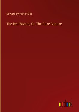 The Red Wizard, Or, The Cave Captive