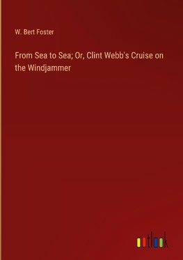 From Sea to Sea; Or, Clint Webb's Cruise on the Windjammer